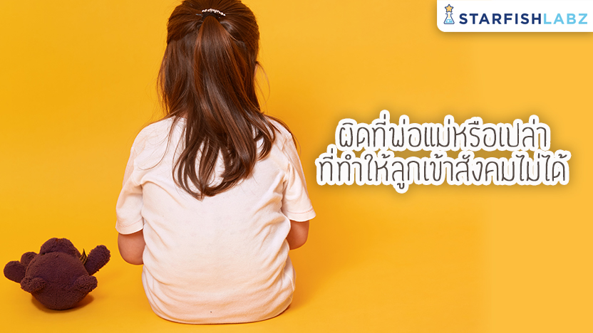 ผิดที่พ่อแม่หรือเปล่าที่ทำให้ลูกเข้าสังคมไม่ได้