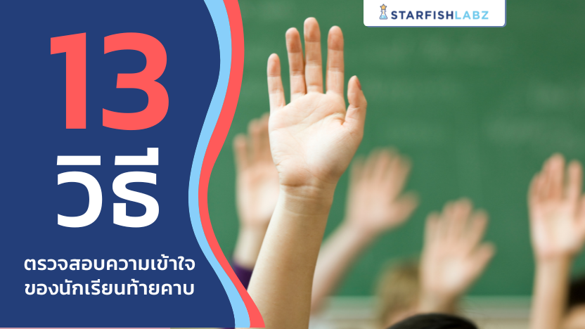 13 วิธี ตรวจสอบความเข้าใจของนักเรียนท้ายคาบ