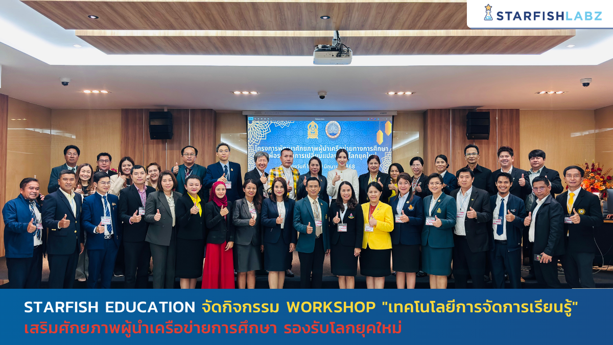 Starfish Education จัดกิจกรรม Workshop "เทคโนโลยีการจัดการเรียนรู้" เสริมศักยภาพผู้นำเครือข่ายการศึกษา รองรับโลกยุคใหม่