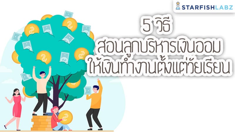 5 วิธี สอนลูกบริหารเงินออม ให้เงินทำงานตั้งแต่วัยเรียน