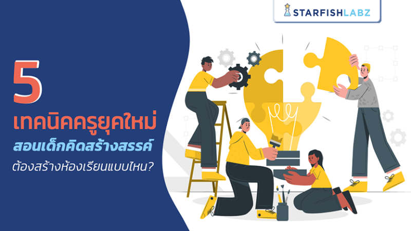 5 เทคนิคครูยุคใหม่ สอนเด็กคิดสร้างสรรค์ ต้องสร้างห้องเรียนแบบไหน?