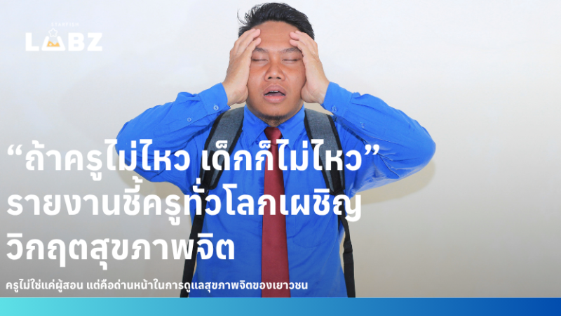 “ถ้าครูไม่ไหว เด็กก็ไม่ไหว” รายงานชี้ครูทั่วโลกเผชิญวิกฤตสุขภาพจิต